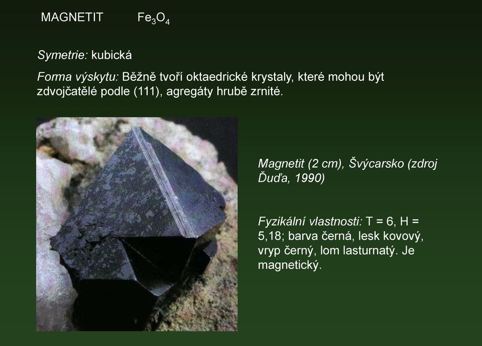 Magnetit (2 cm), Švýcarsko (zdroj Ďuďa, 1990) Fyzikální vlastnosti: T = 6,