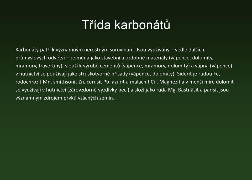 cementů (vápence, mramory, dolomity) a vápna (vápence), v hutnictví se používají jako struskotvorné přísady (vápence, dolomity).