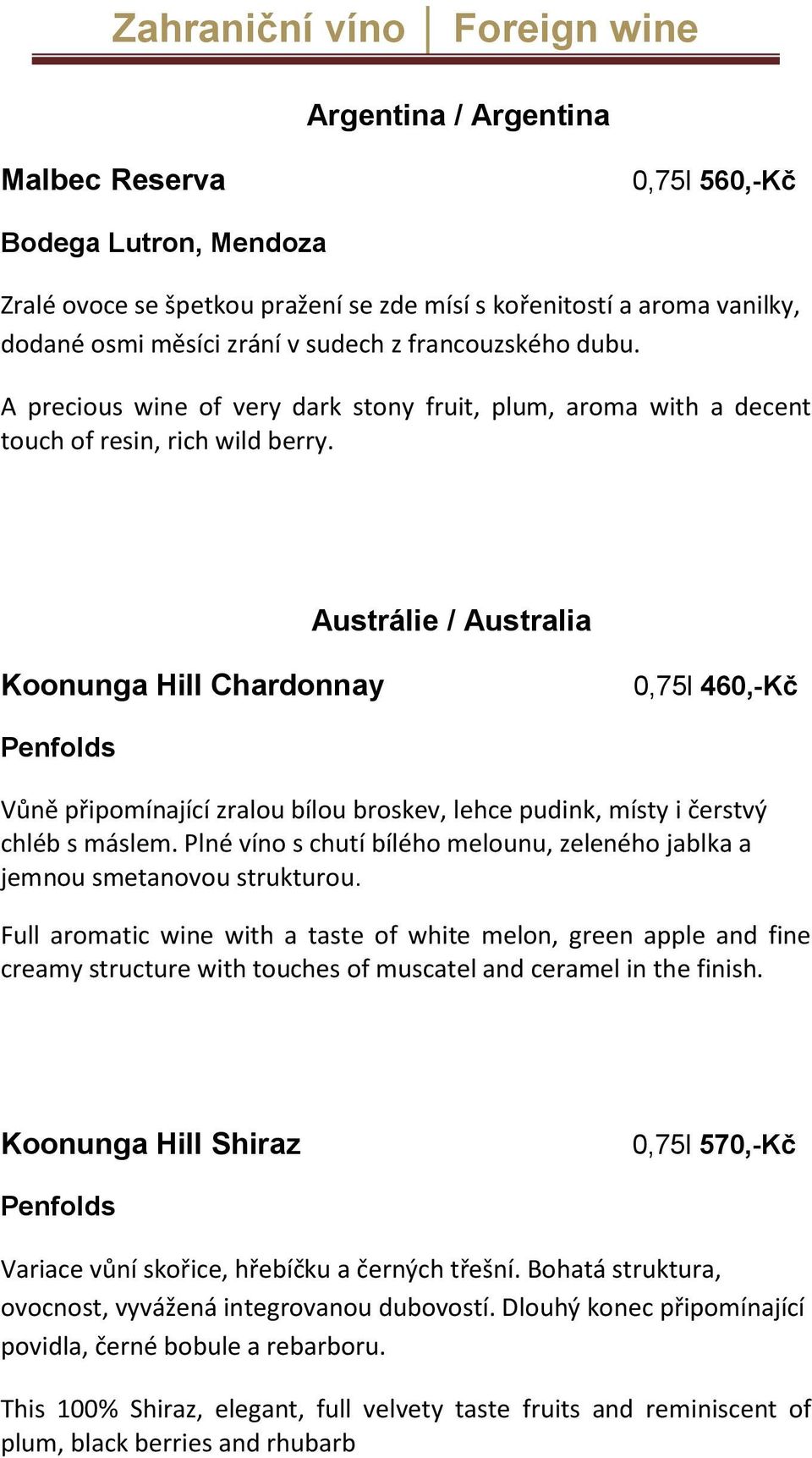 Austrálie / Australia Koonunga Hill Chardonnay 0,75l 460,-Kč Penfolds Vůně připomínající zralou bílou broskev, lehce pudink, místy i čerstvý chléb s máslem.