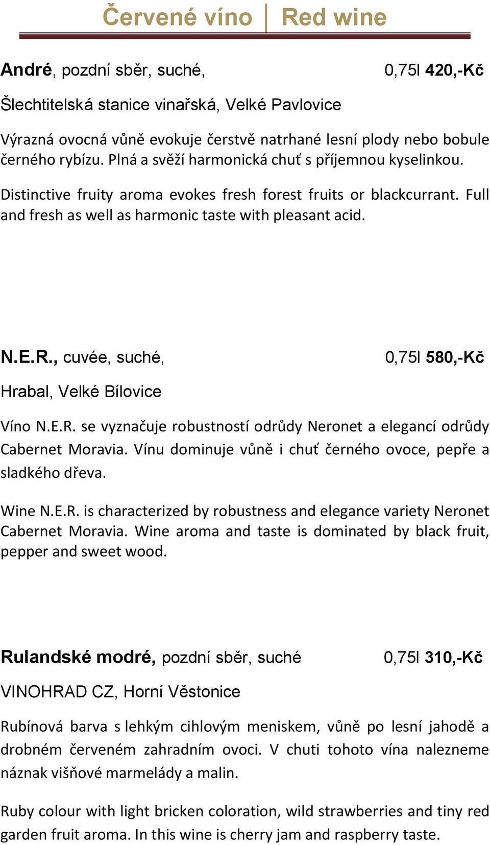 , cuvée, suché, 0,75l 580,-Kč Hrabal, Velké Bílovice Víno N.E.R. se vyznačuje robustností odrůdy Neronet a elegancí odrůdy Cabernet Moravia.