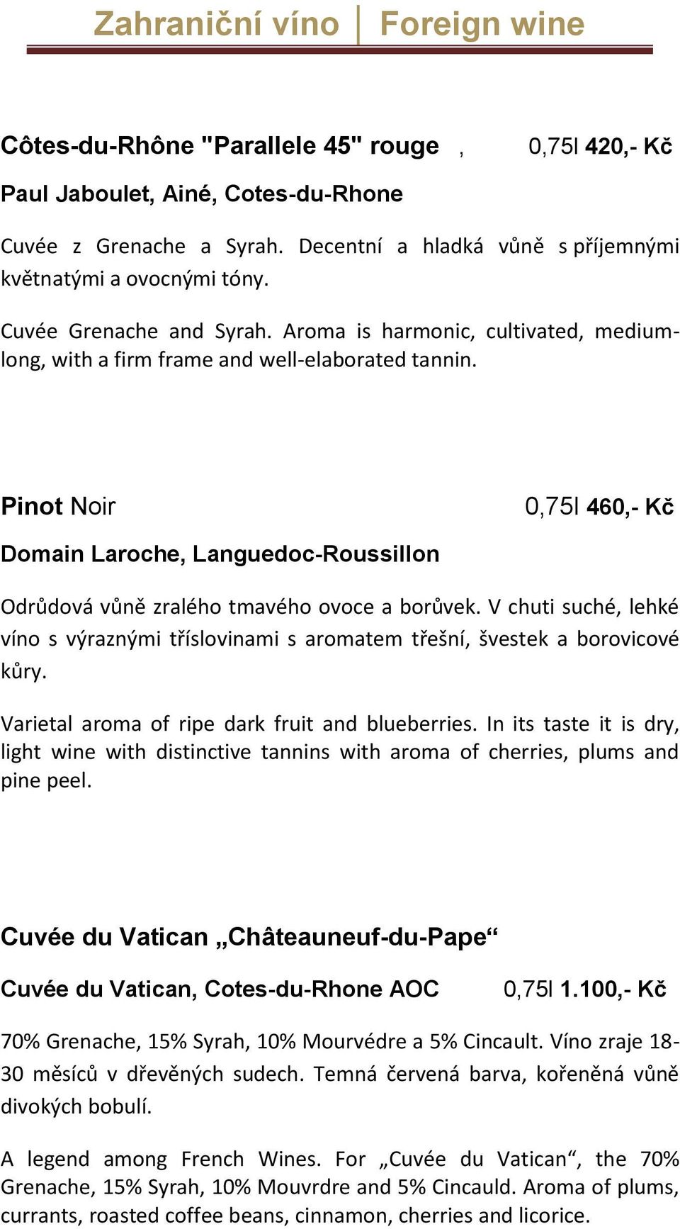 Pinot Noir 0,75l 460,- Kč Domain Laroche, Languedoc-Roussillon Odrůdová vůně zralého tmavého ovoce a borůvek.