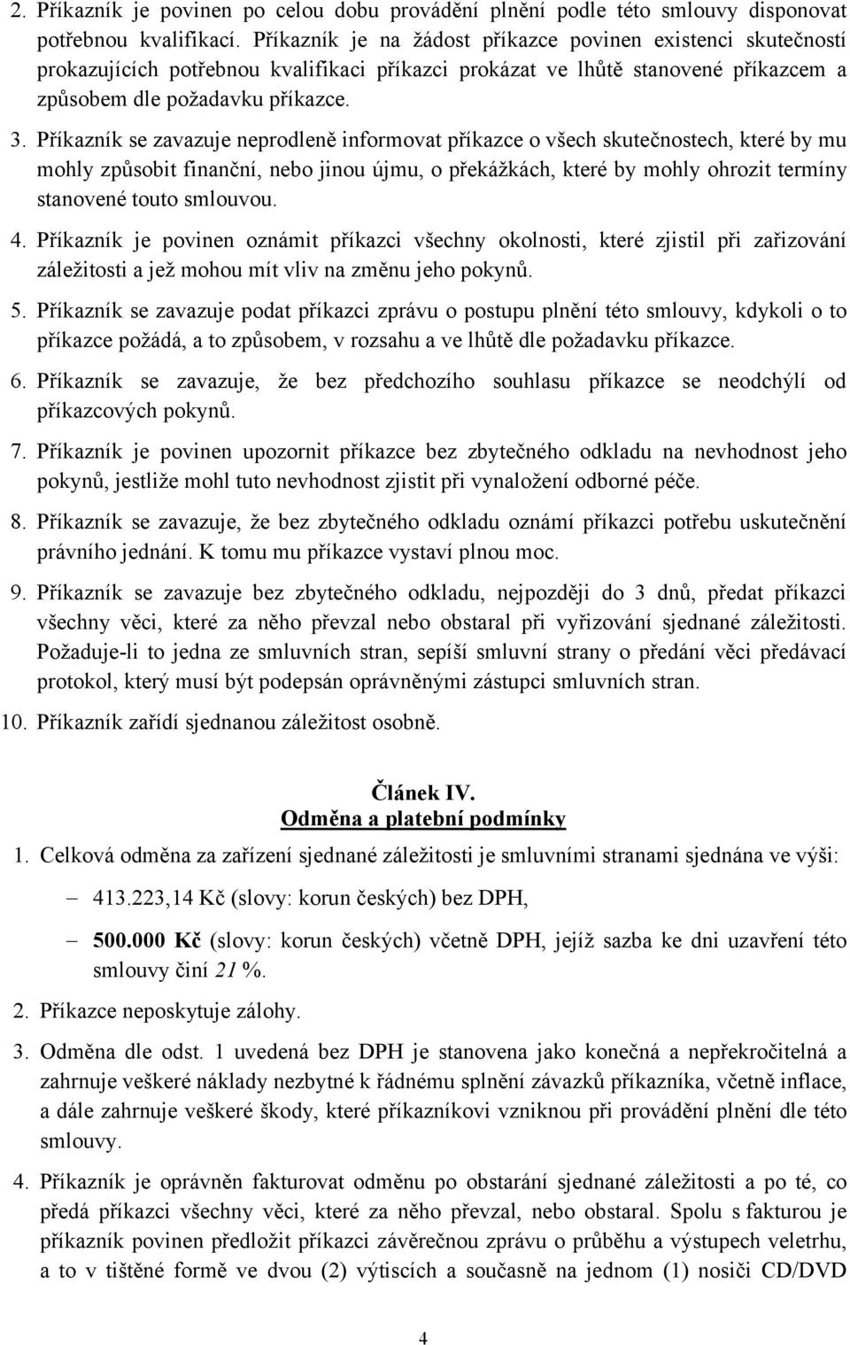 Příkazník se zavazuje neprodleně informovat příkazce o všech skutečnostech, které by mu mohly způsobit finanční, nebo jinou újmu, o překážkách, které by mohly ohrozit termíny stanovené touto smlouvou.