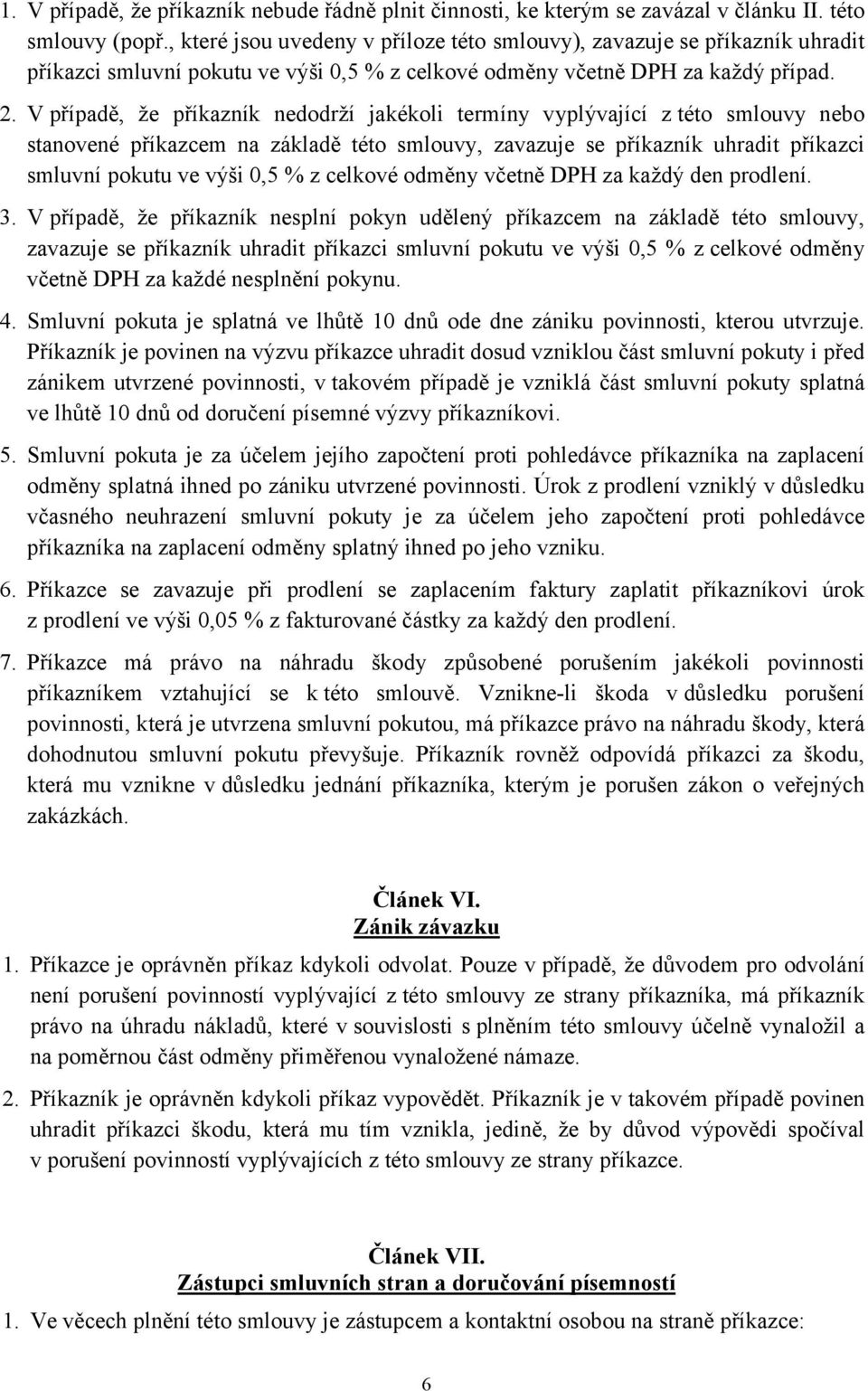 V případě, že příkazník nedodrží jakékoli termíny vyplývající z této smlouvy nebo stanovené příkazcem na základě této smlouvy, zavazuje se příkazník uhradit příkazci smluvní pokutu ve výši 0,5 % z