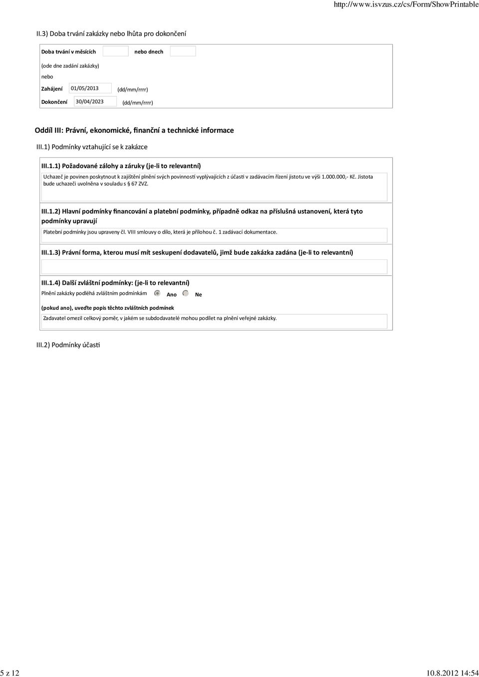 III.1) Podmínky vztahující se k zakázce III.1.1) Požadované zálohy a záruky (je li to relevantní) Uchazeč je povinen poskytnout k zajištění plnění svých povinnos vyplývajících z účas v zadávacím řízení jistotu ve výši 1.