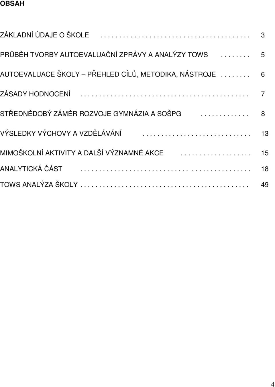 ............ 8 VÝSLEDKY VÝCHOVY A VZDĚLÁVÁNÍ............................. 13 MIMOŠKOLNÍ AKTIVITY A DALŠÍ VÝZNAMNÉ AKCE................... 15 ANALYTICKÁ ČÁST.