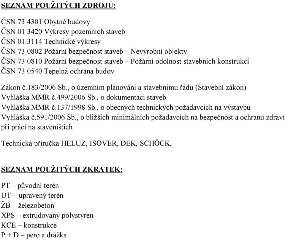 , o dokumentaci staveb Vyhláška MMR č.137/1998 Sb., o obecných technických požadavcích na výstavbu Vyhláška č.591/2006 Sb.