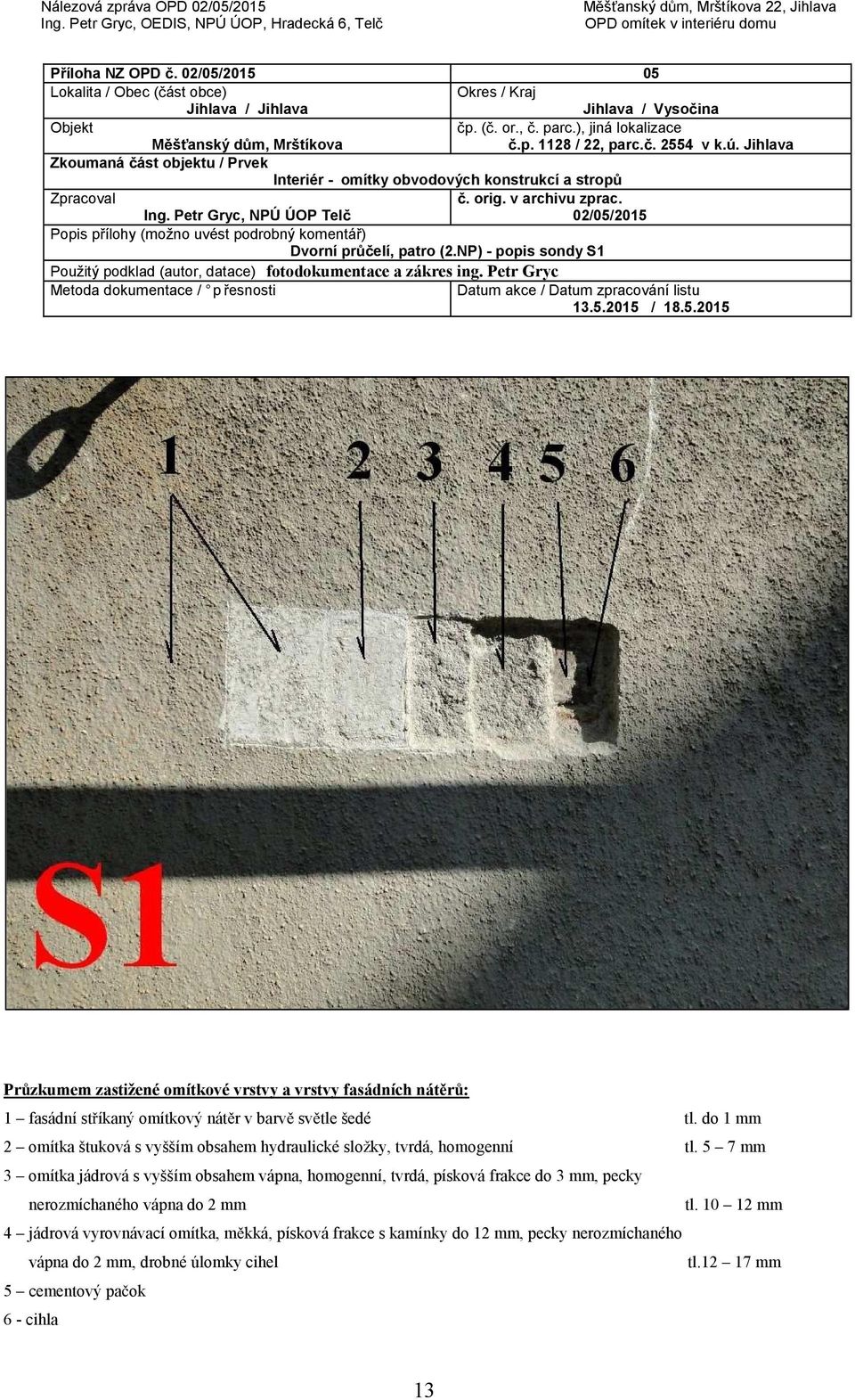 5 7 mm 3 omítka jádrová s vyšším obsahem vápna, homogenní, tvrdá, písková frakce do 3 mm, pecky nerozmíchaného vápna do 2 mm tl.