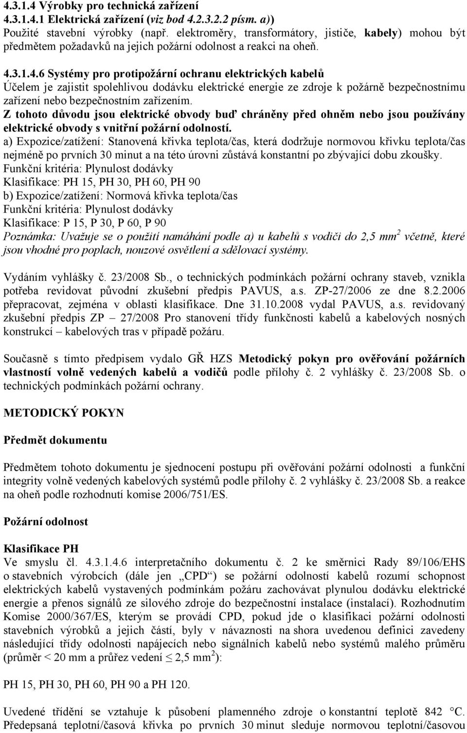 3.1.4.6 Systémy pro protipožární ochranu elektrických kabelů Účelem je zajistit spolehlivou dodávku elektrické energie ze zdroje k požárně bezpečnostnímu zařízení nebo bezpečnostním zařízením.