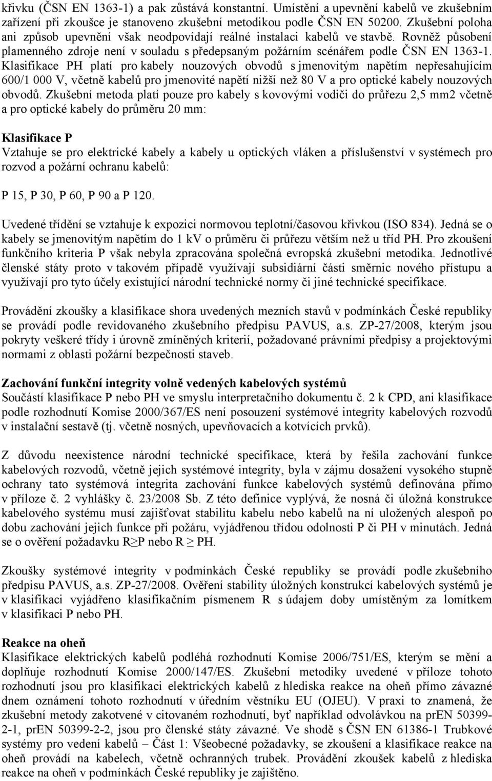 Klasifikace PH platí pro kabely nouzových obvodů s jmenovitým napětím nepřesahujícím 600/1 000 V, včetně kabelů pro jmenovité napětí nižší než 80 V a pro optické kabely nouzových obvodů.