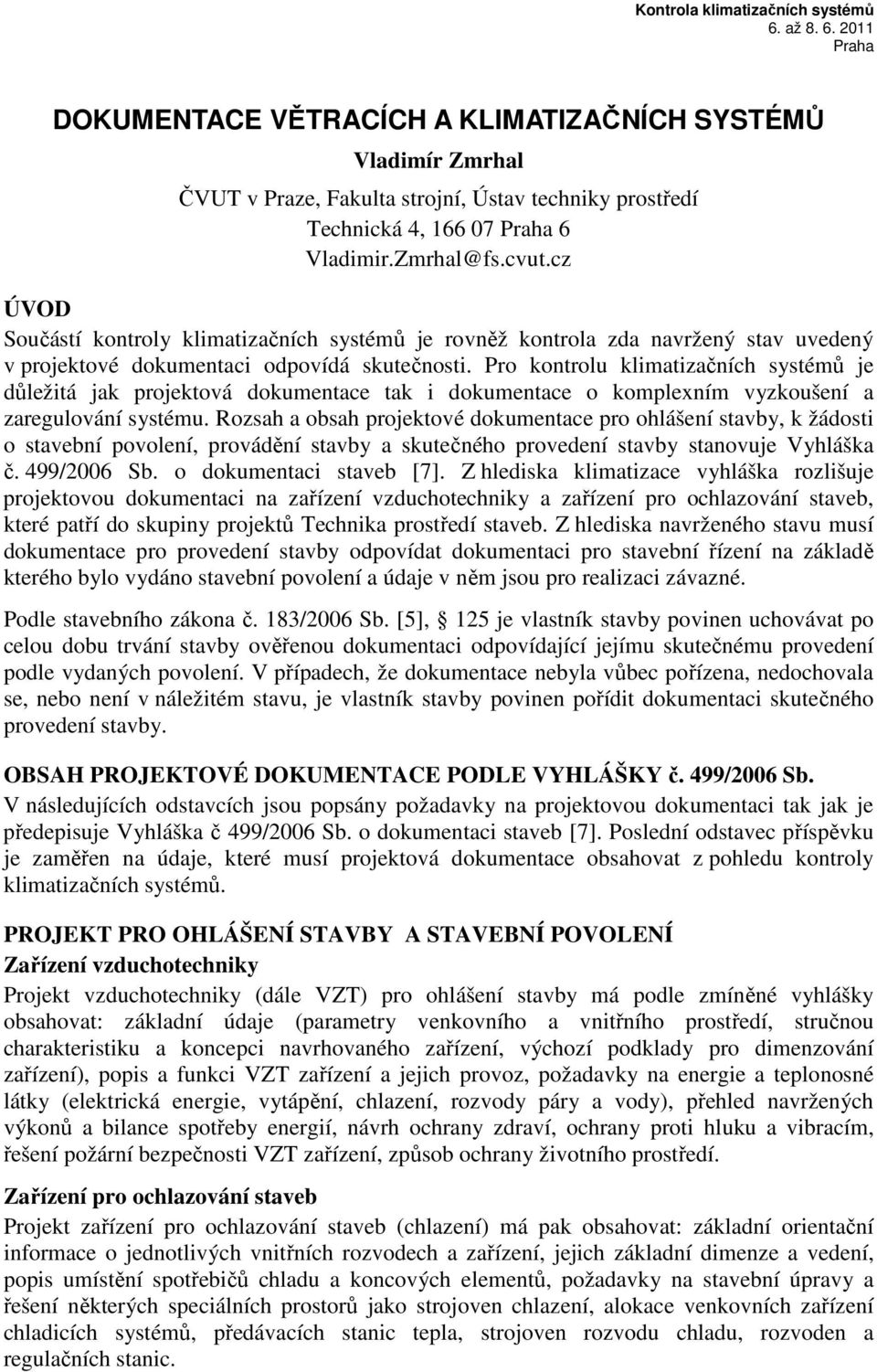 cz ÚVOD Součástí kontroly klimatizačních systémů je rovněž kontrola zda navržený stav uvedený v projektové dokumentaci odpovídá skutečnosti.