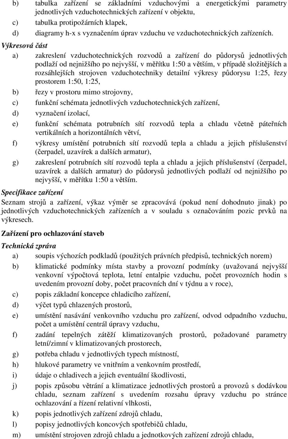 Výkresová část a) zakreslení vzduchotechnických rozvodů a zařízení do půdorysů jednotlivých podlaží od nejnižšího po nejvyšší, v měřítku 1:50 a větším, v případě složitějších a rozsáhlejších