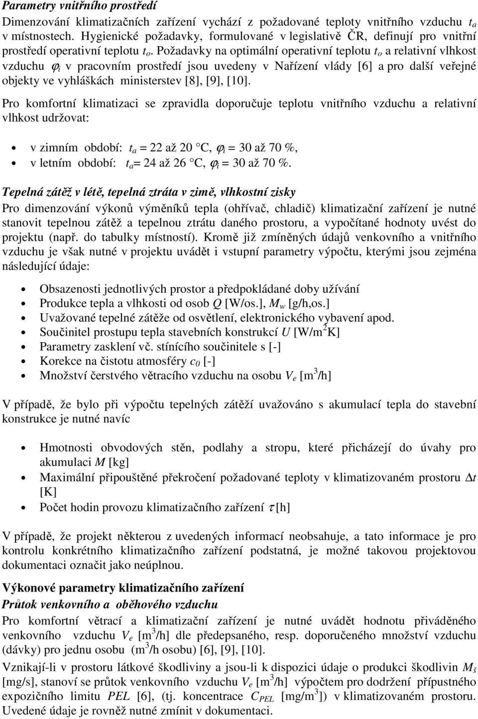 Požadavky na optimální operativní teplotu t o a relativní vlhkost vzduchu ϕ i v pracovním prostředí jsou uvedeny v Nařízení vlády [6] a pro další veřejné objekty ve vyhláškách ministerstev [8], [9],