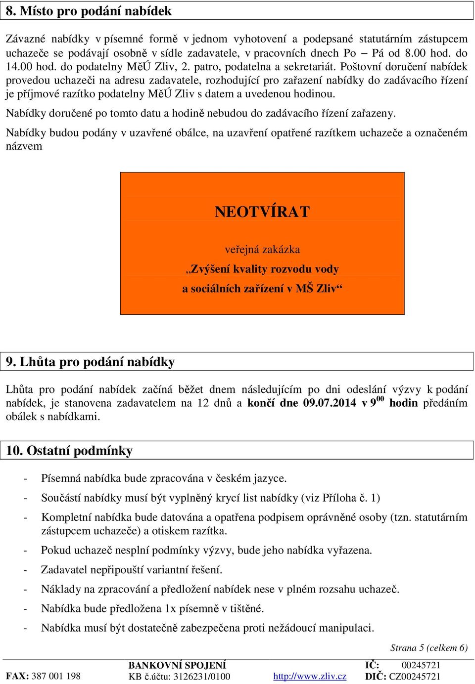 Poštovní doručení nabídek provedou uchazeči na adresu zadavatele, rozhodující pro zařazení nabídky do zadávacího řízení je příjmové razítko podatelny MěÚ Zliv s datem a uvedenou hodinou.
