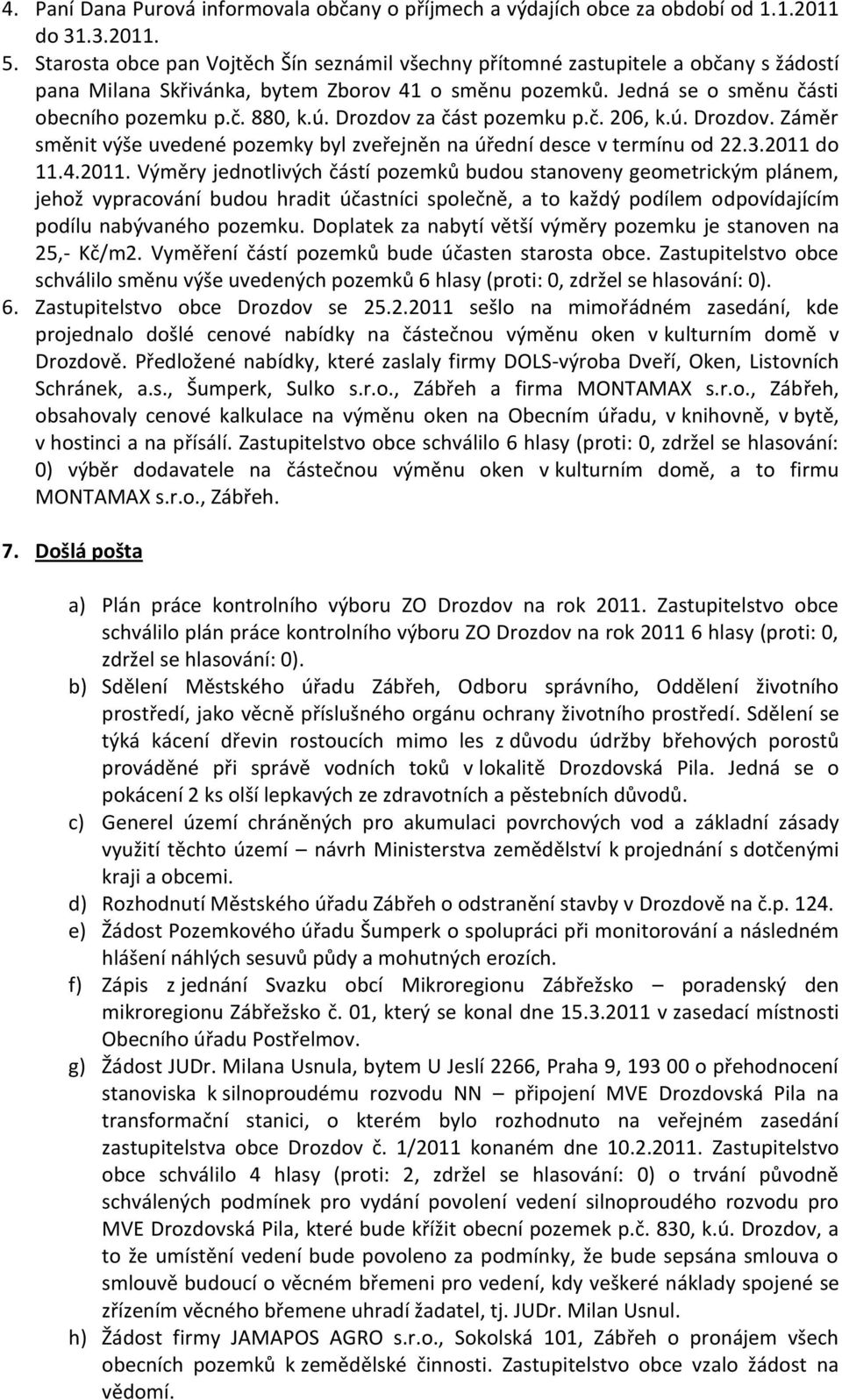 Drozdov za část pozemku p.č. 206, k.ú. Drozdov. Záměr směnit výše uvedené pozemky byl zveřejněn na úřední desce v termínu od 22.3.2011 