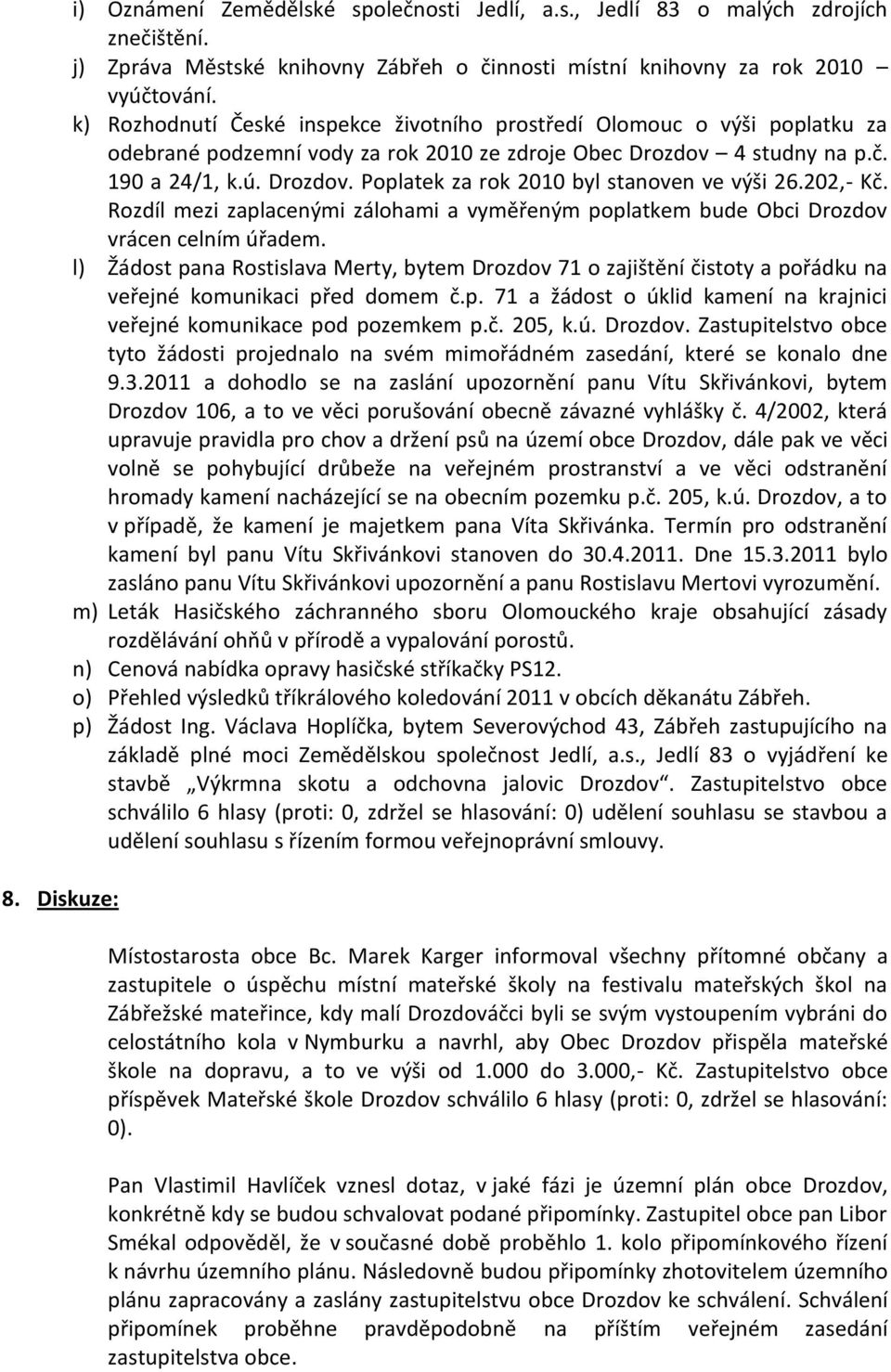 202,- Kč. Rozdíl mezi zaplacenými zálohami a vyměřeným poplatkem bude Obci Drozdov vrácen celním úřadem.