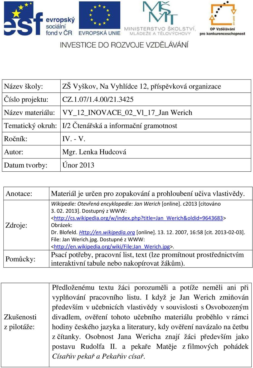 Lenka Hudcová Datum tvorby: Únor 2013 Anotace: Zdroje: Pomůcky: Materiál je určen pro zopakování a prohloubení učiva vlastivědy. Wikipedie: Otevřená encyklopedie: Jan Werich [online].