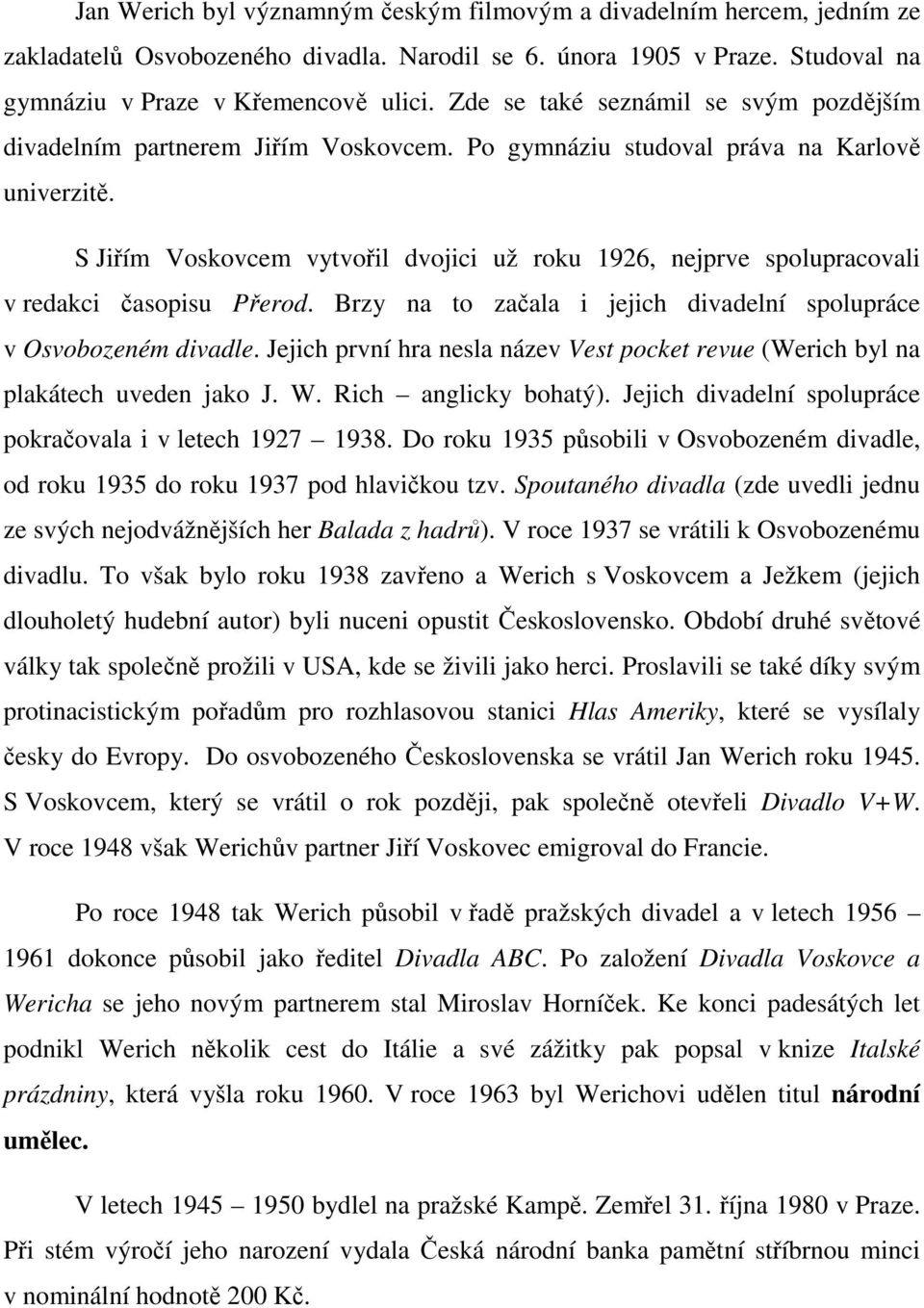 S Jiřím Voskovcem vytvořil dvojici už roku 1926, nejprve spolupracovali v redakci časopisu Přerod. Brzy na to začala i jejich divadelní spolupráce v Osvobozeném divadle.