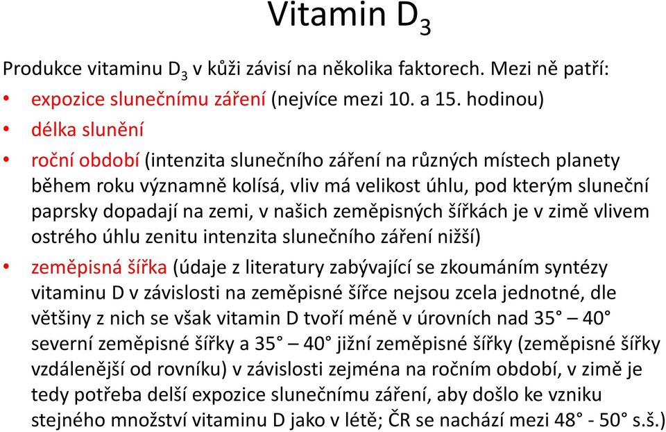 zeměpisných šířkách je v zimě vlivem ostrého úhlu zenitu intenzita slunečního záření nižší) zeměpisná šířka (údaje z literatury zabývající se zkoumáním syntézy vitaminu D v závislosti na zeměpisné