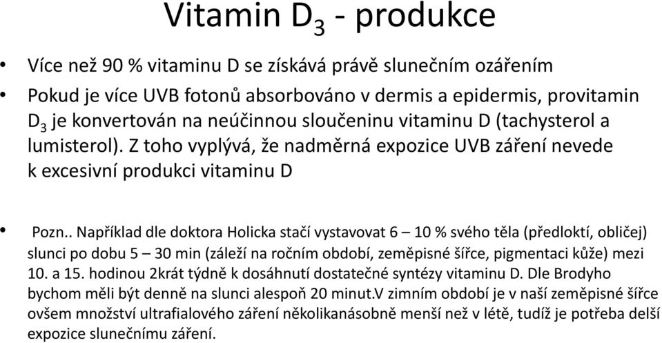 . Například dle doktora Holicka stačí vystavovat 6 10 % svého těla (předloktí, obličej) slunci po dobu 5 30 min (záleží na ročním období, zeměpisné šířce, pigmentaci kůže) mezi 10. a 15.