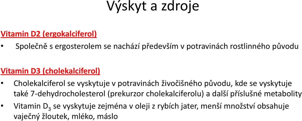 původu, kde se vyskytuje také 7-dehydrocholesterol (prekurzor cholekalciferolu) a další příslušné