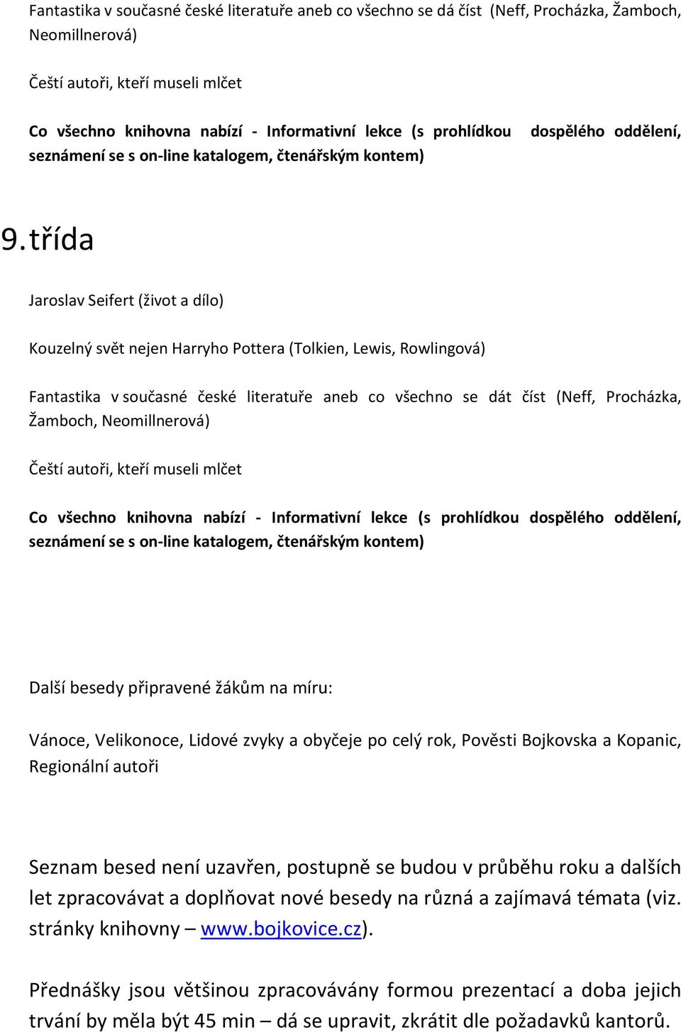 třída Kouzelný svět nejen Harryho Pottera (Tolkien, Lewis, Rowlingová) Fantastika v současné české literatuře aneb co všechno se dát číst (Neff, Procházka, Žamboch, Neomillnerová) Čeští autoři, kteří