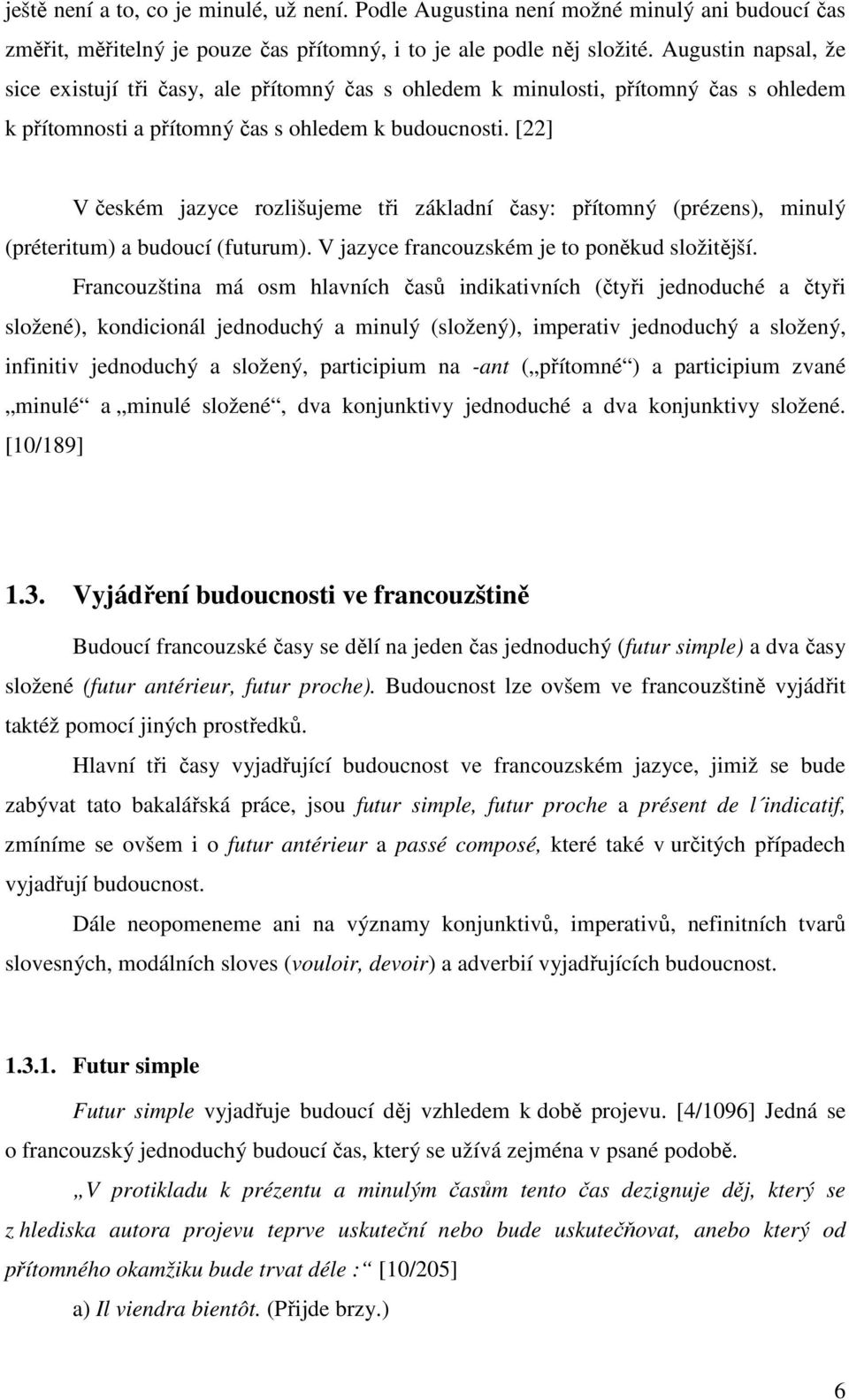 [22] V českém jazyce rozlišujeme tři základní časy: přítomný (prézens), minulý (préteritum) a budoucí (futurum). V jazyce francouzském je to poněkud složitější.