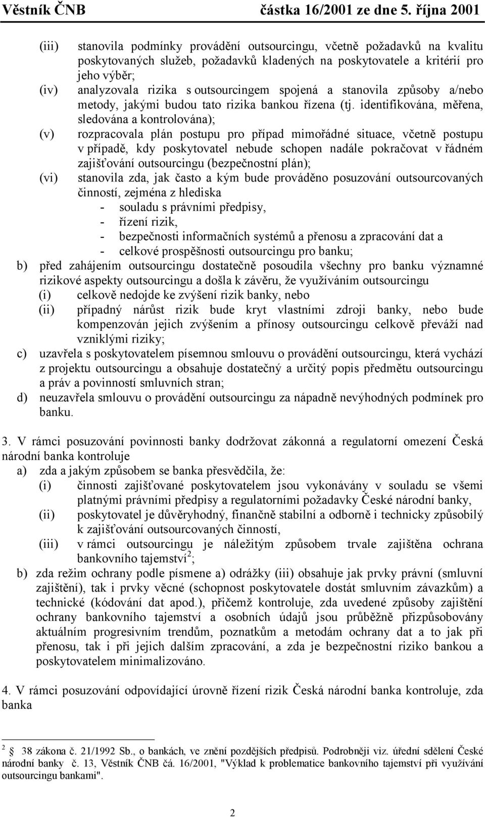 identifikována, měřena, sledována a kontrolována); (v) rozpracovala plán postupu pro případ mimořádné situace, včetně postupu v případě, kdy poskytovatel nebude schopen nadále pokračovat v řádném