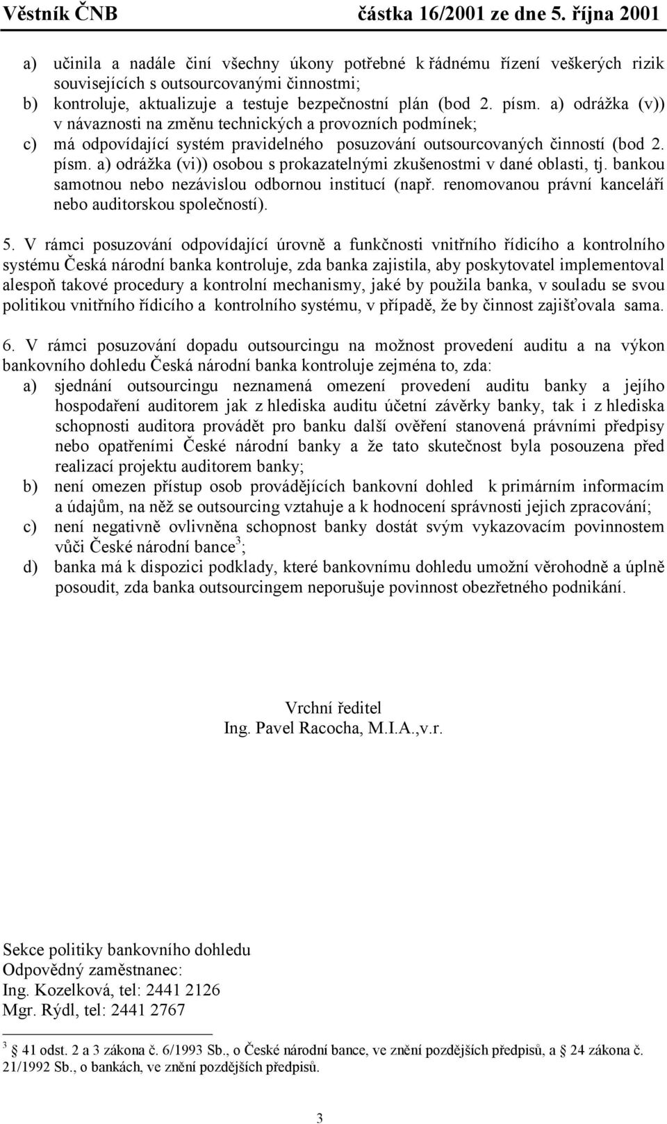 a) odrážka (vi)) osobou s prokazatelnými zkušenostmi v dané oblasti, tj. bankou samotnou nebo nezávislou odbornou institucí (např. renomovanou právní kanceláří nebo auditorskou společností). 5.