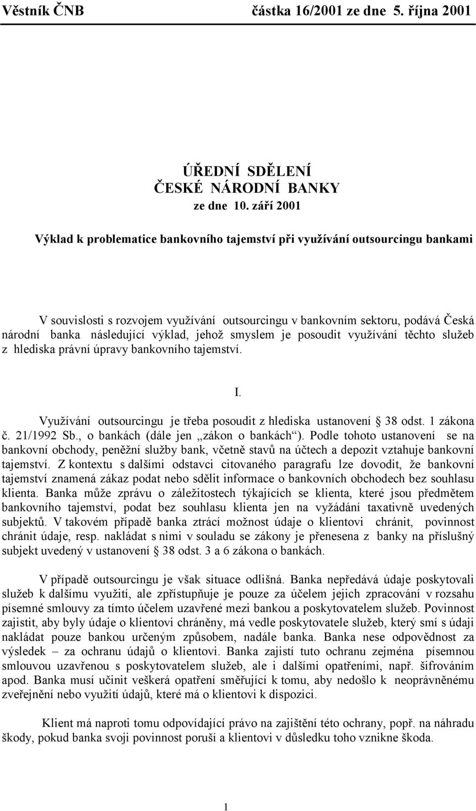 výklad, jehož smyslem je posoudit využívání těchto služeb z hlediska právní úpravy bankovního tajemství. I. Využívání outsourcingu je třeba posoudit z hlediska ustanovení 38 odst. 1 zákona č.