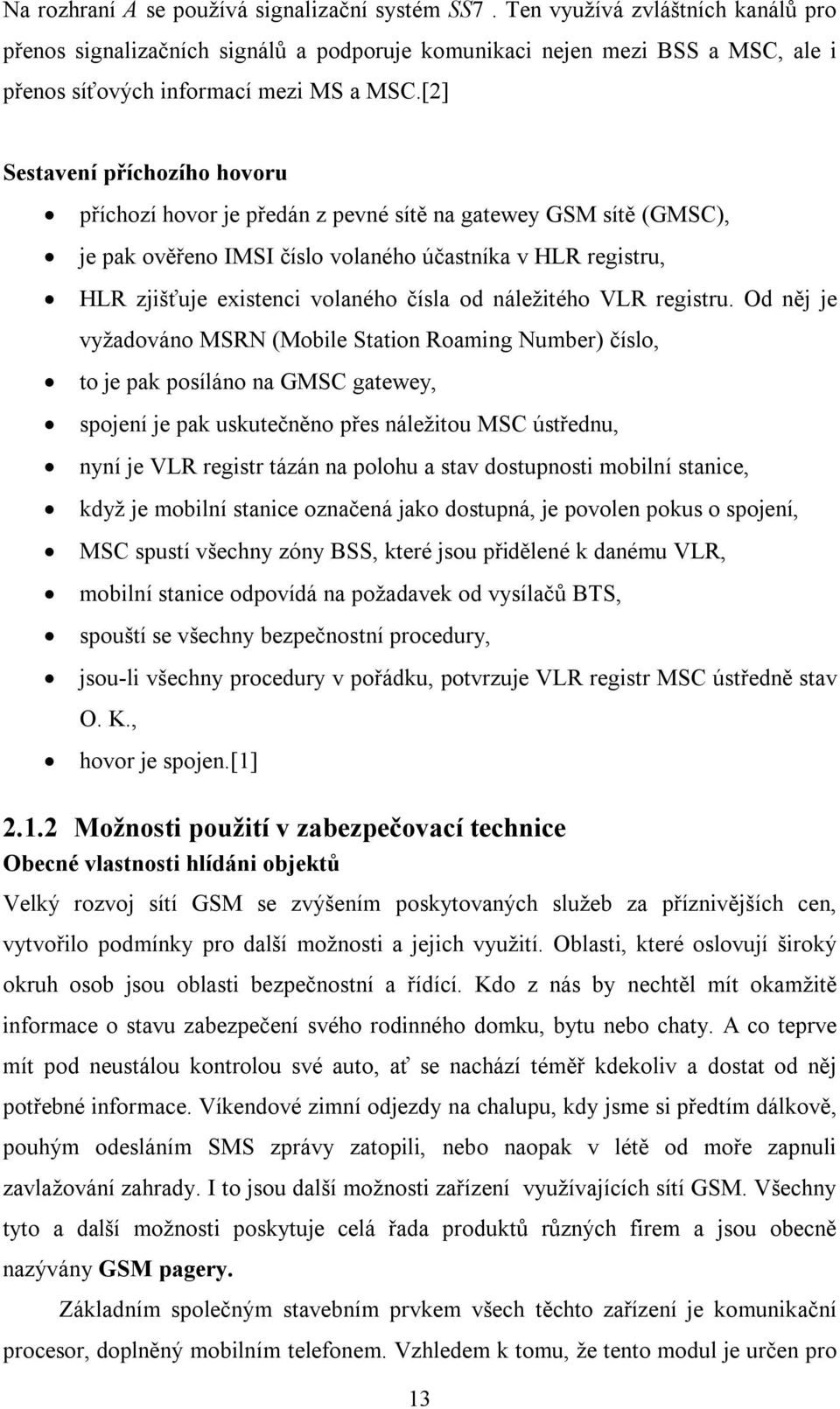 [2] Sestavení příchozího hovoru příchozí hovor je předán z pevné sítě na gatewey GSM sítě (GMSC), je pak ověřeno IMSI číslo volaného účastníka v HLR registru, HLR zjišťuje existenci volaného čísla od