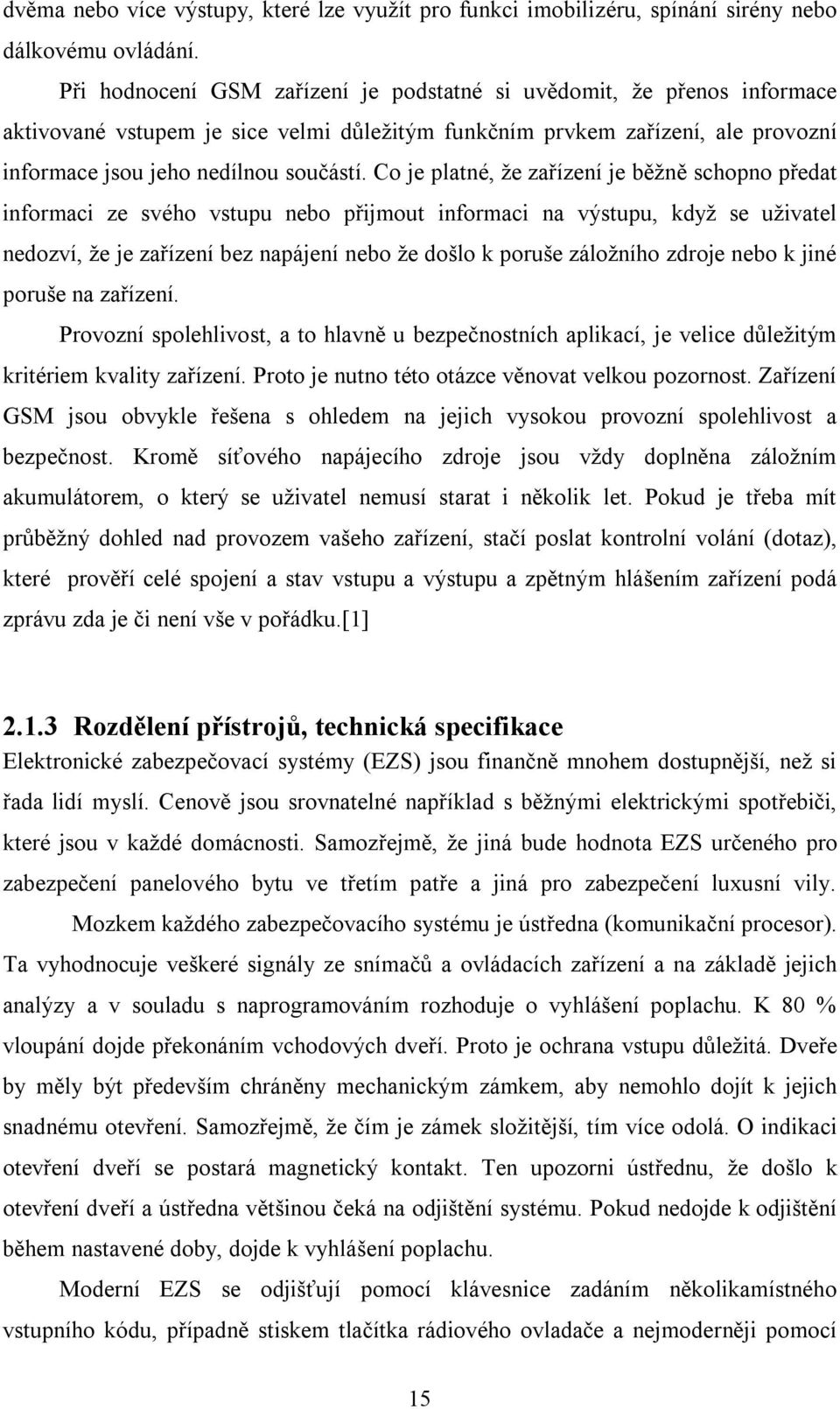 Co je platné, že zařízení je běžně schopno předat informaci ze svého vstupu nebo přijmout informaci na výstupu, když se uživatel nedozví, že je zařízení bez napájení nebo že došlo k poruše záložního