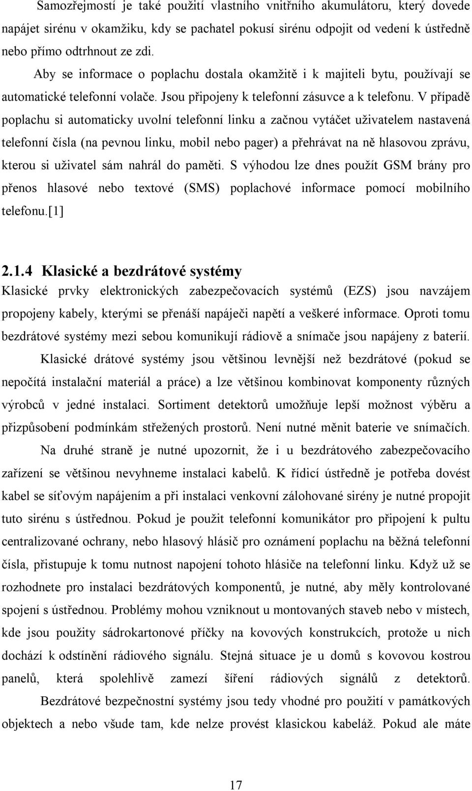 V případě poplachu si automaticky uvolní telefonní linku a začnou vytáčet uživatelem nastavená telefonní čísla (na pevnou linku, mobil nebo pager) a přehrávat na ně hlasovou zprávu, kterou si