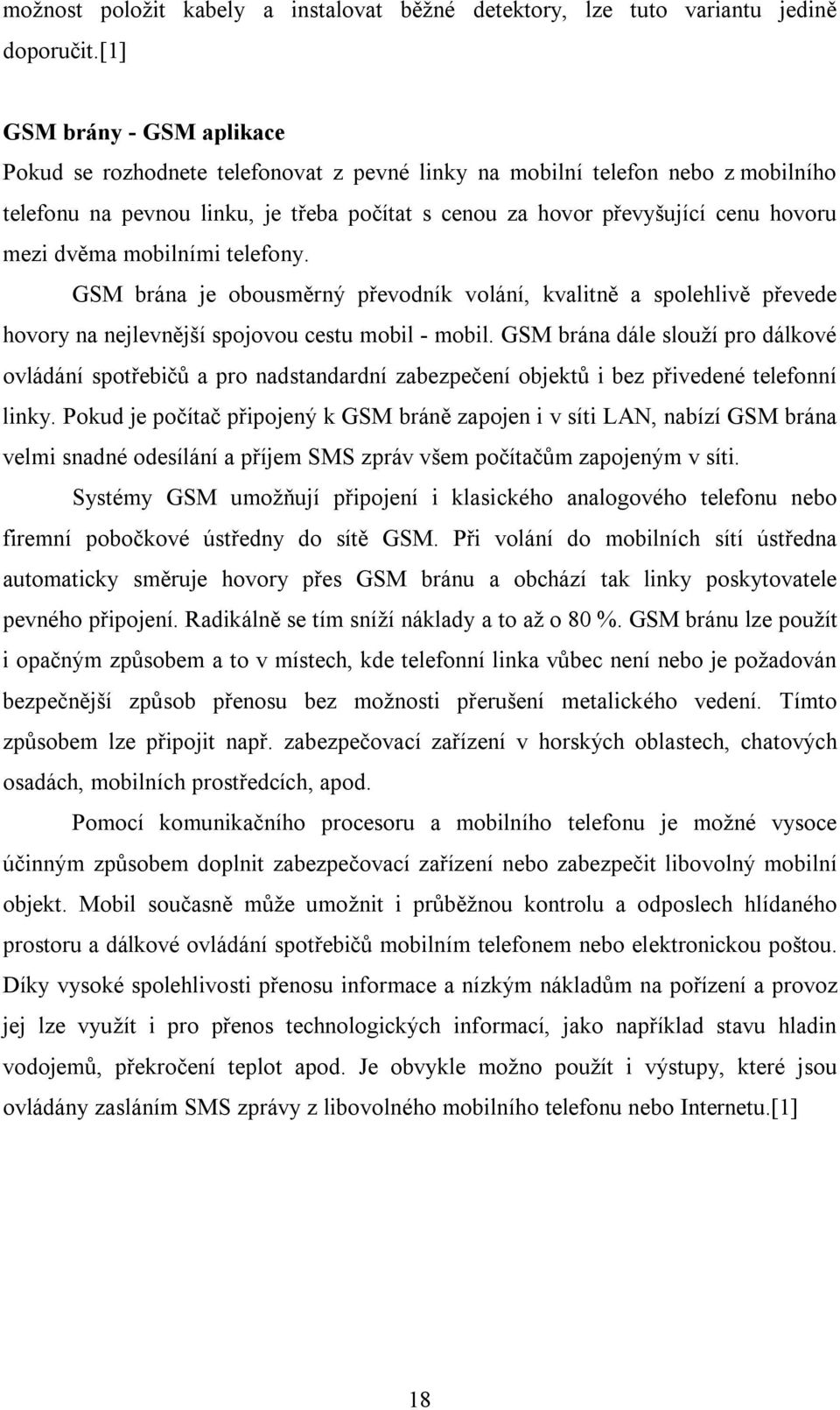 dvěma mobilními telefony. GSM brána je obousměrný převodník volání, kvalitně a spolehlivě převede hovory na nejlevnější spojovou cestu mobil - mobil.