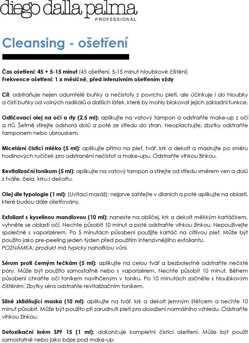 Olej dle typologie (1 ml): (Uvítací masáž): nejprve zahřejte v dlaních a poté aplikujte na oblasti, Exfoliant s kyselinou mandlovou (10 ml): naneste na obličej, krk a dekolt měkkým kartáčkem, vyhněte
