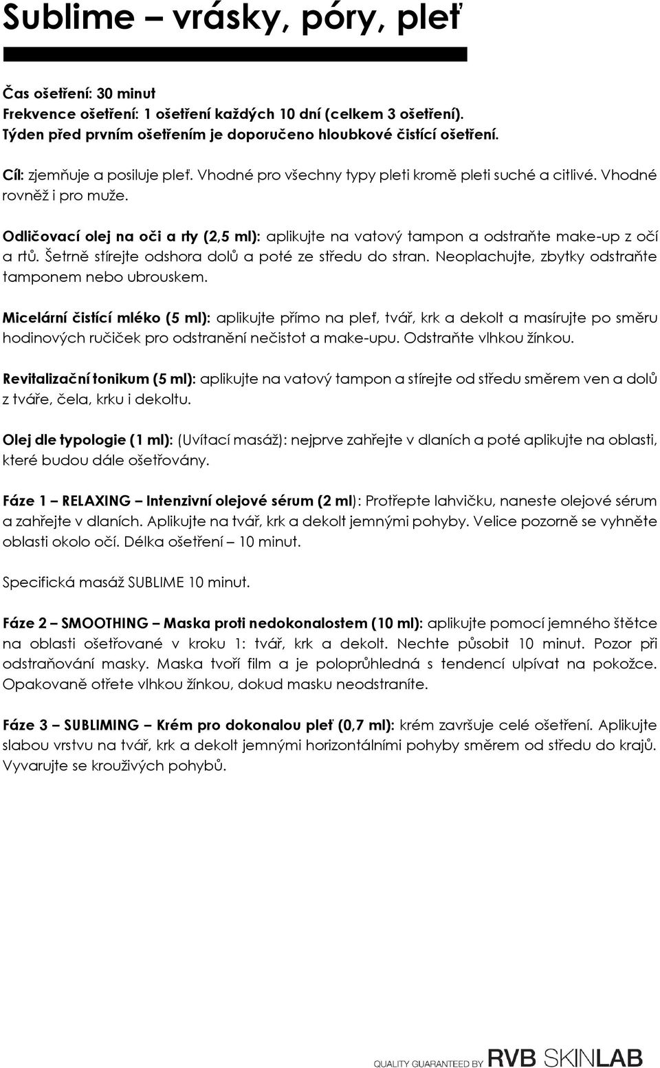 Olej dle typologie (1 ml): (Uvítací masáž): nejprve zahřejte v dlaních a poté aplikujte na oblasti, Fáze 1 RELAXING Intenzivní olejové sérum (2 ml): Protřepte lahvičku, naneste olejové sérum a