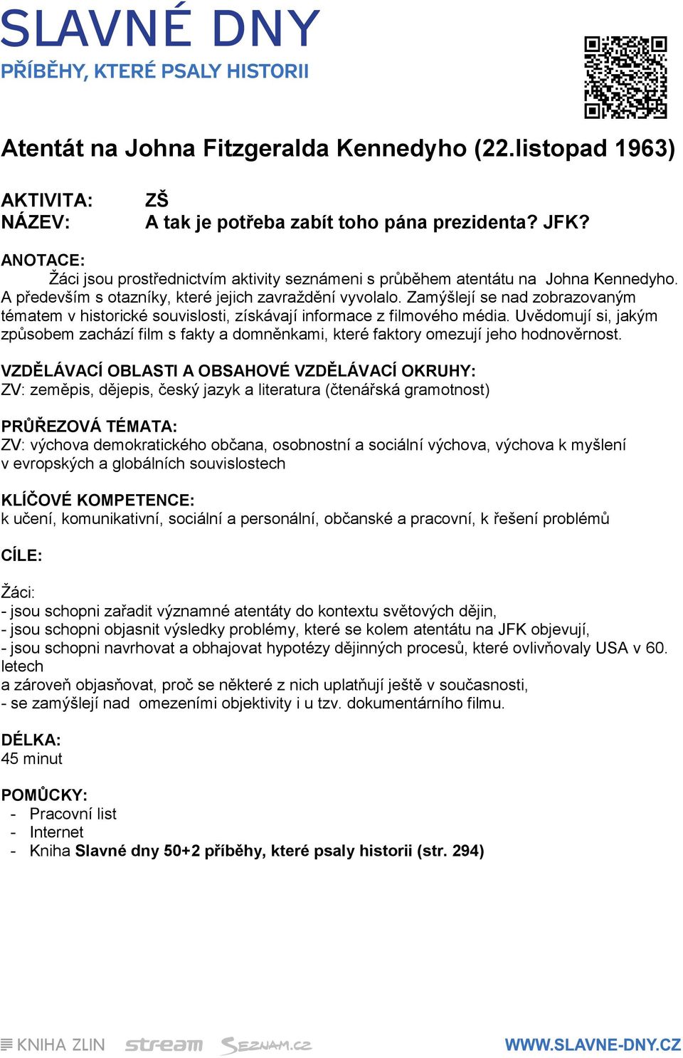 Zamýšlejí se nad zobrazovaným tématem v historické souvislosti, získávají informace z filmového média.