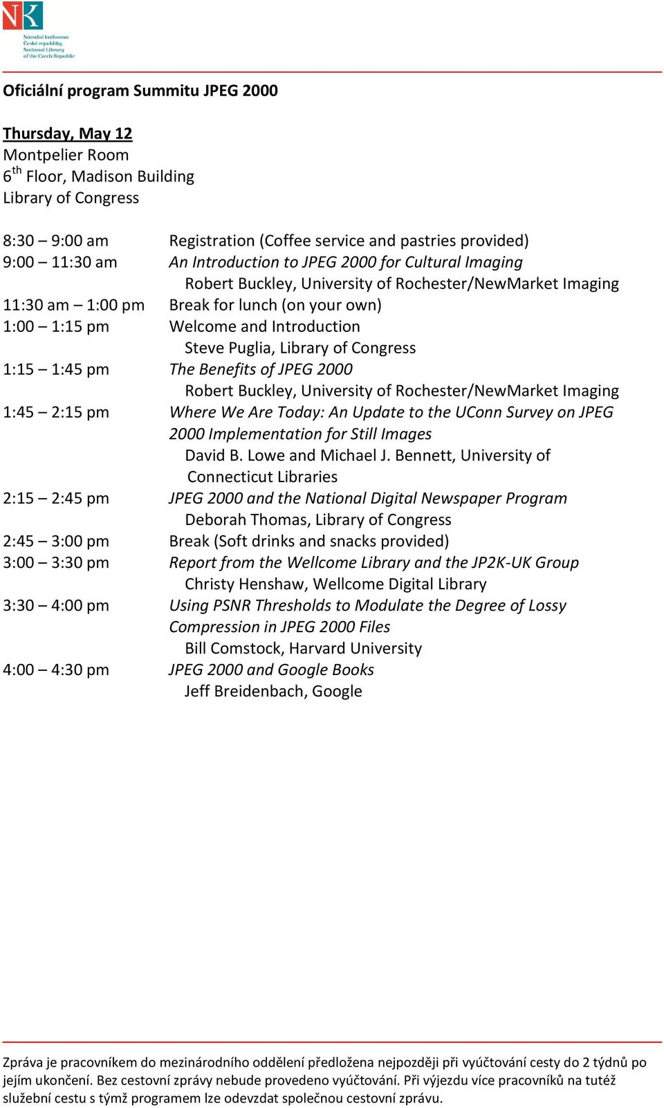 Puglia, Library of Congress 1:15 1:45 pm The Benefits of JPEG 2000 Robert Buckley, University of Rochester/NewMarket Imaging 1:45 2:15 pm Where We Are Today: An Update to the UConn Survey on JPEG