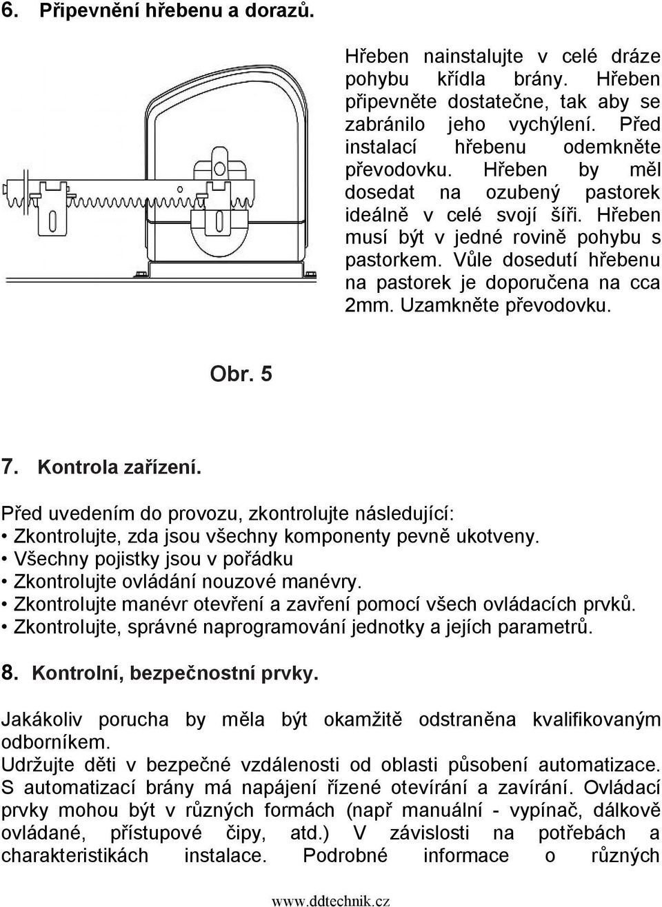 5 7. Kontrola zařízení. Před uedením do proozu, zkontrolujte následující: Zkontrolujte, zda jsou šechny komponenty peně ukoteny. Všechny pojistky jsou pořádku Zkontrolujte oládání nouzoé manéry.