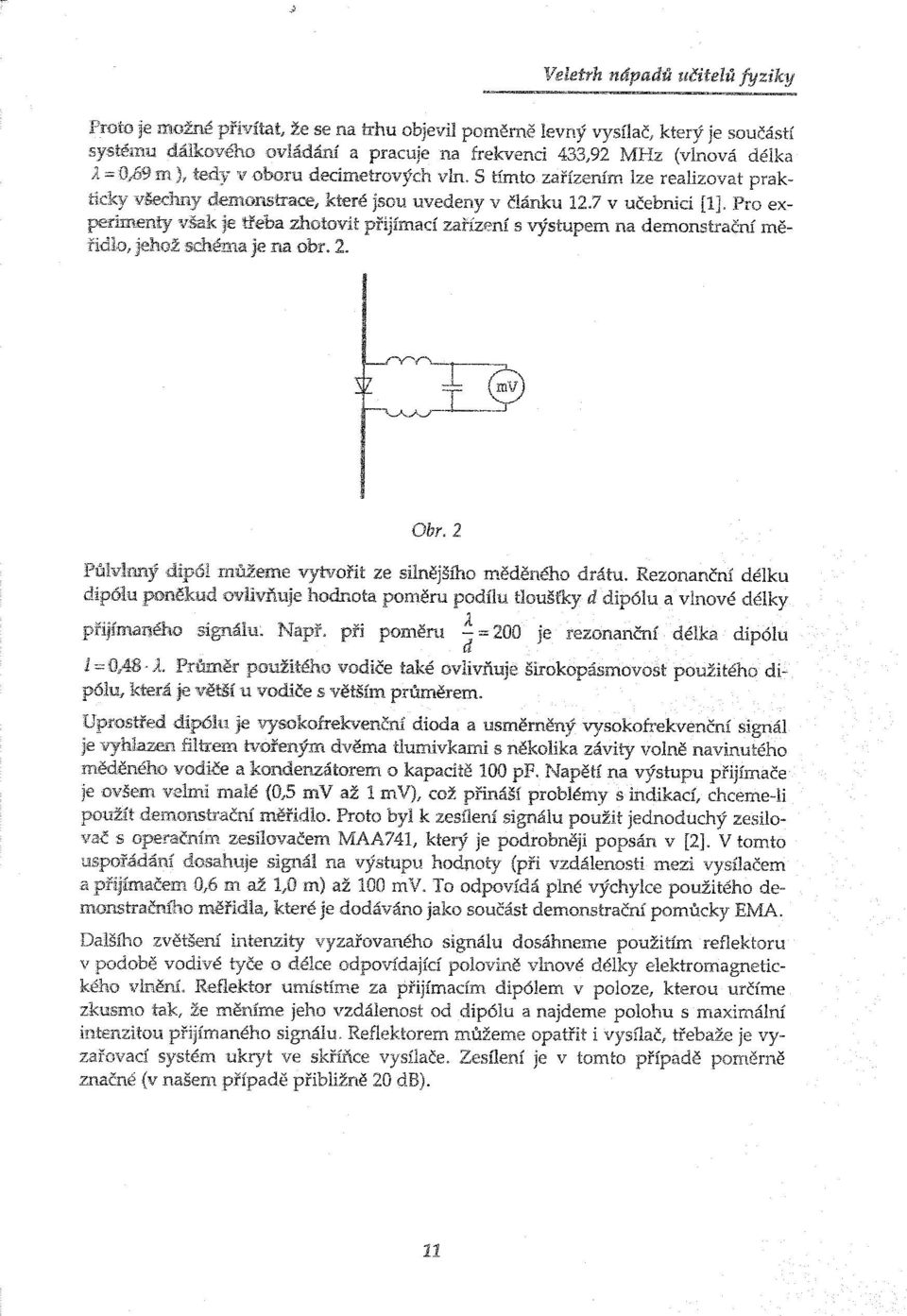 Pro experimenty viak je třeba zhotovit přijímací zařízení s výstupem na demonstrační měřidlo, jehož schéma je na obr. 2. Obr. 2 Půlvlnný dipól mfjžeme vytvořit ze silnějšího měděného drátu.