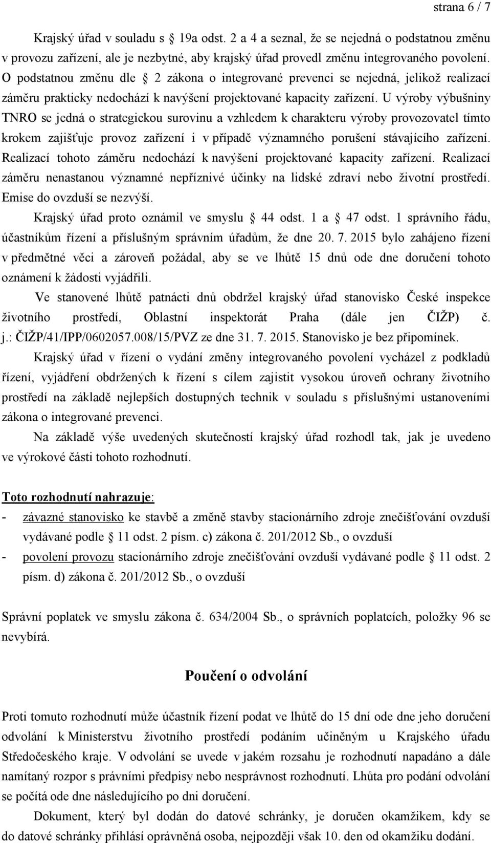 U výroby výbušniny TNRO se jedná o strategickou surovinu a vzhledem k charakteru výroby provozovatel tímto krokem zajišťuje provoz zařízení i v případě významného porušení stávajícího zařízení.