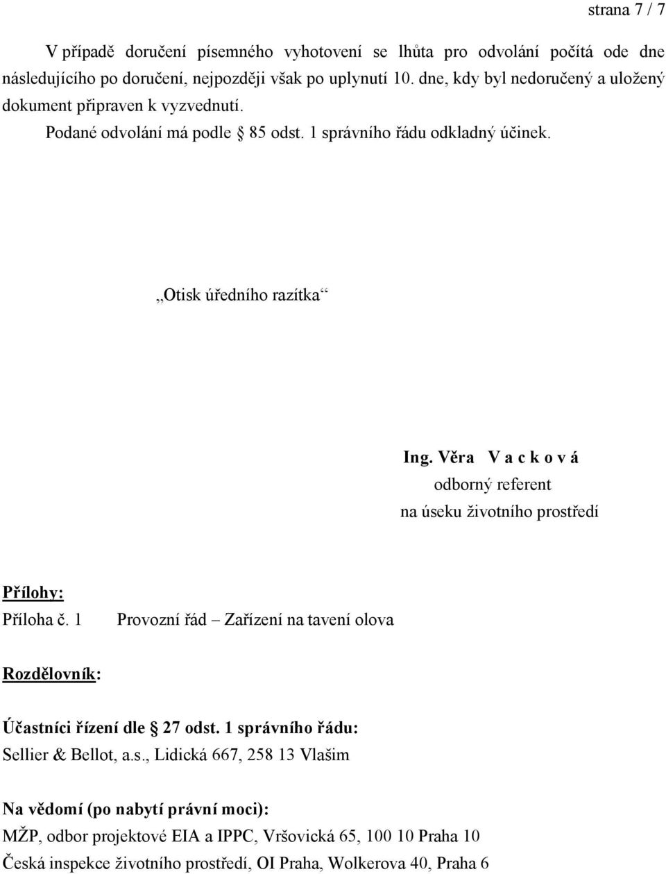 Věra V a c k o v á odborný referent na úseku životního prostředí Přílohy: Příloha č. 1 Provozní řád Zařízení na tavení olova Rozdělovník: Účastníci řízení dle 27 odst.