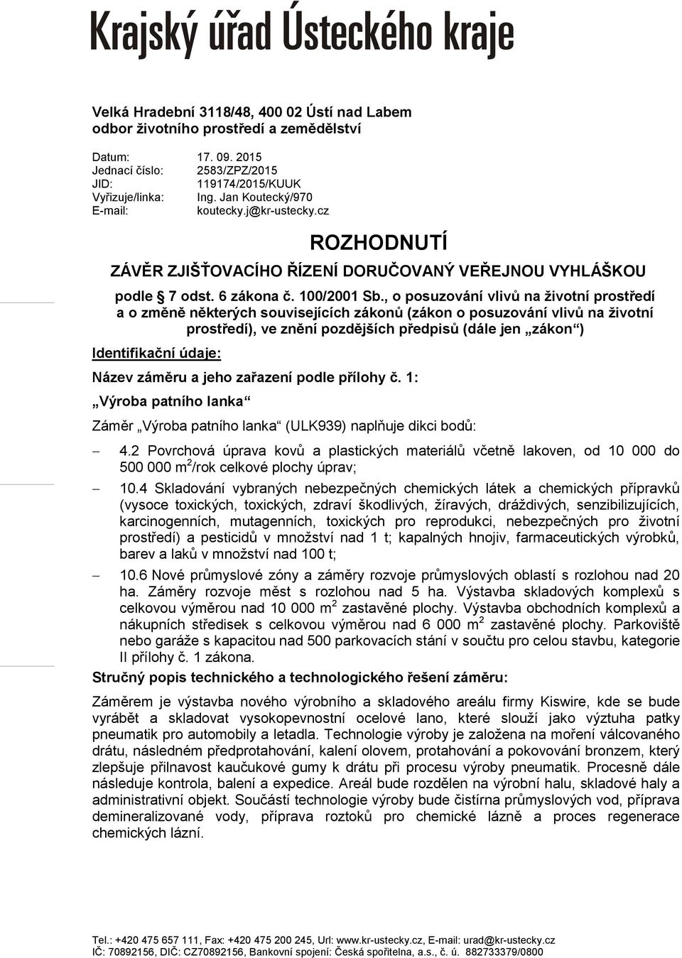 , o posuzování vlivů na životní prostředí a o změně některých souvisejících zákonů (zákon o posuzování vlivů na životní prostředí), ve znění pozdějších předpisů (dále jen zákon ) Identifikační údaje: