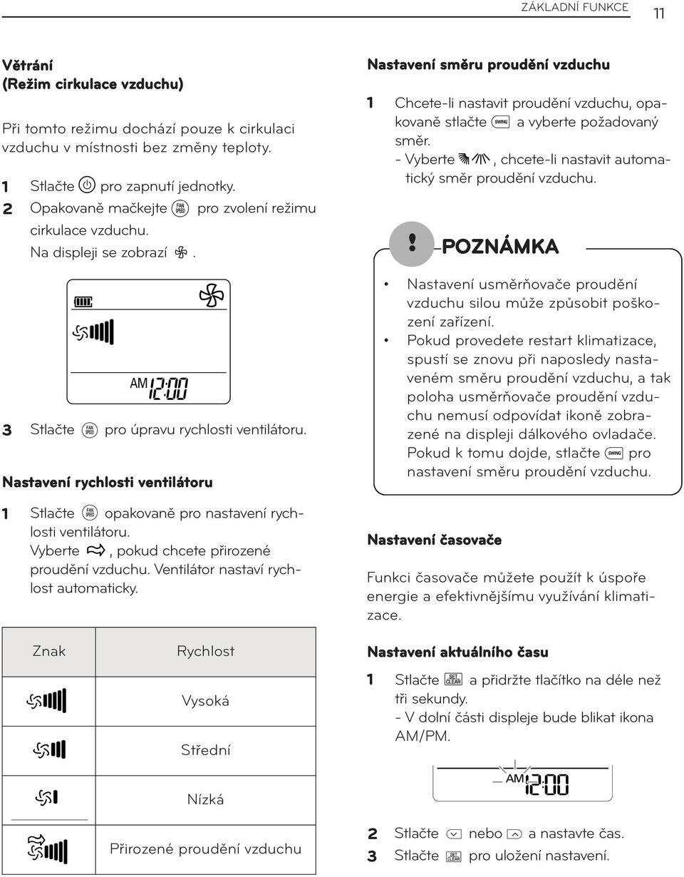 Nastavení rychlosti ventilátoru Nastavení směru proudění vzduchu Chcete-li nastavit proudění vzduchu, opakovaně stlačte a vyberte požadovaný směr.