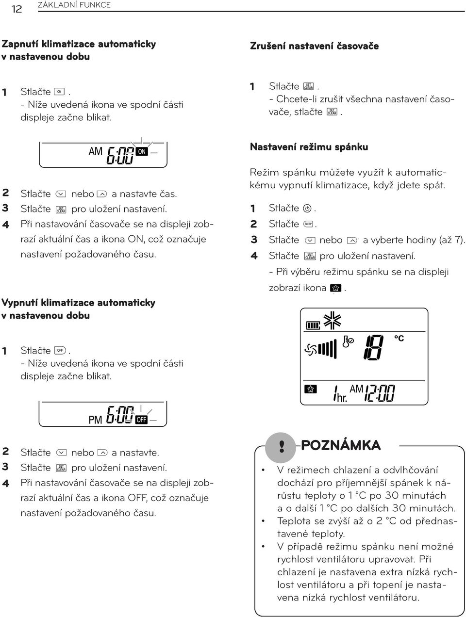 Vypnutí klimatizace automaticky v nastavenou dobu Režim spánku můžete využít k automatickému vypnutí klimatizace, když jdete spát. 4 Stlačte. Stlačte. Stlačte nebo a vyberte hodiny (až 7).