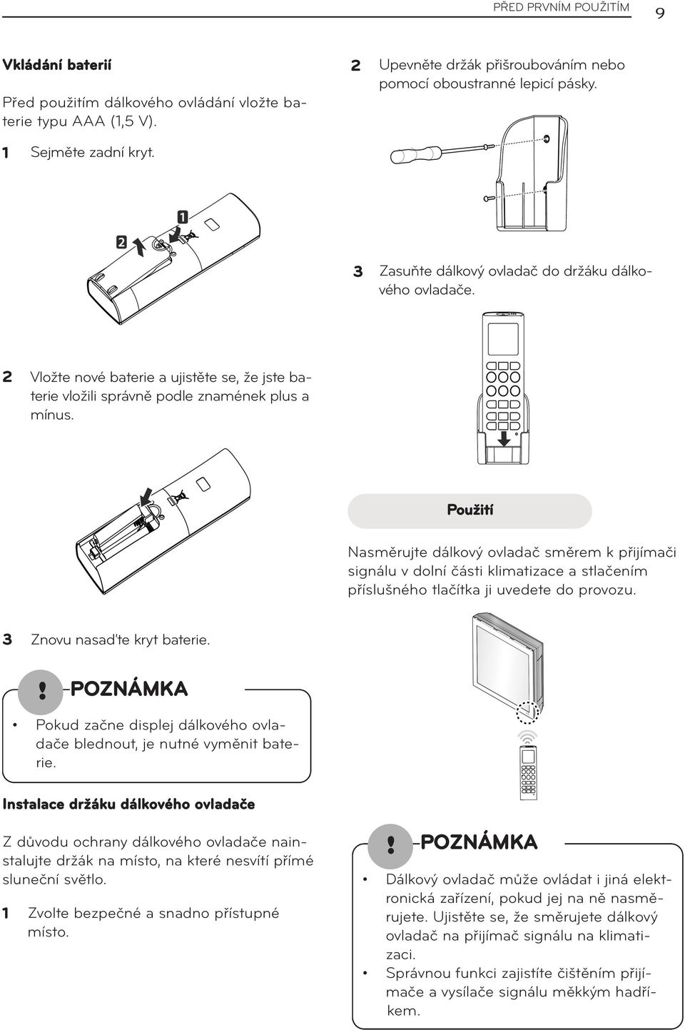 Použití Nasměrujte dálkový ovladač směrem k přijímači signálu v dolní části klimatizace a stlačením příslušného tlačítka ji uvedete do provozu. Znovu nasaďte kryt baterie.