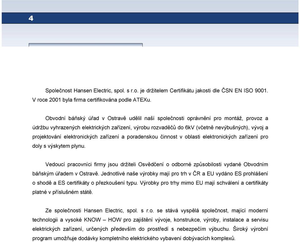 elektronických zařízení a poradenskou činnost v oblasti elektronických zařízení pro doly s výskytem plynu.