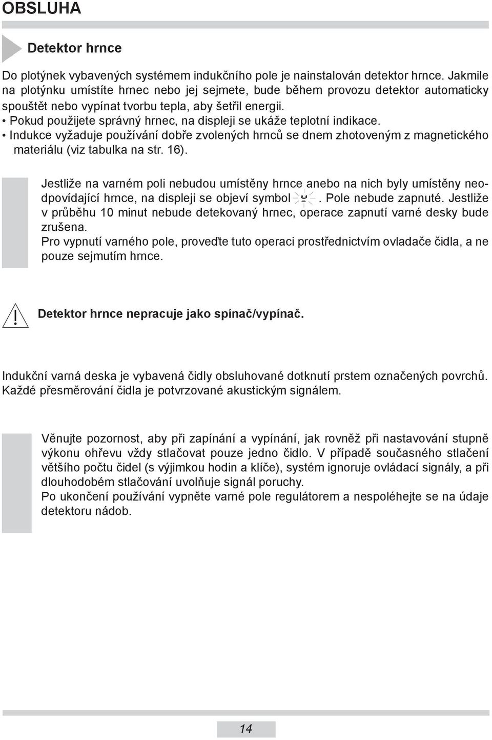 Pokud použijete správný hrnec, na displeji se ukáže teplotní indikace. Indukce vyžaduje používání dobře zvolených hrnců se dnem zhotoveným z ma gne tického materiálu (viz tabulka na str. 16).