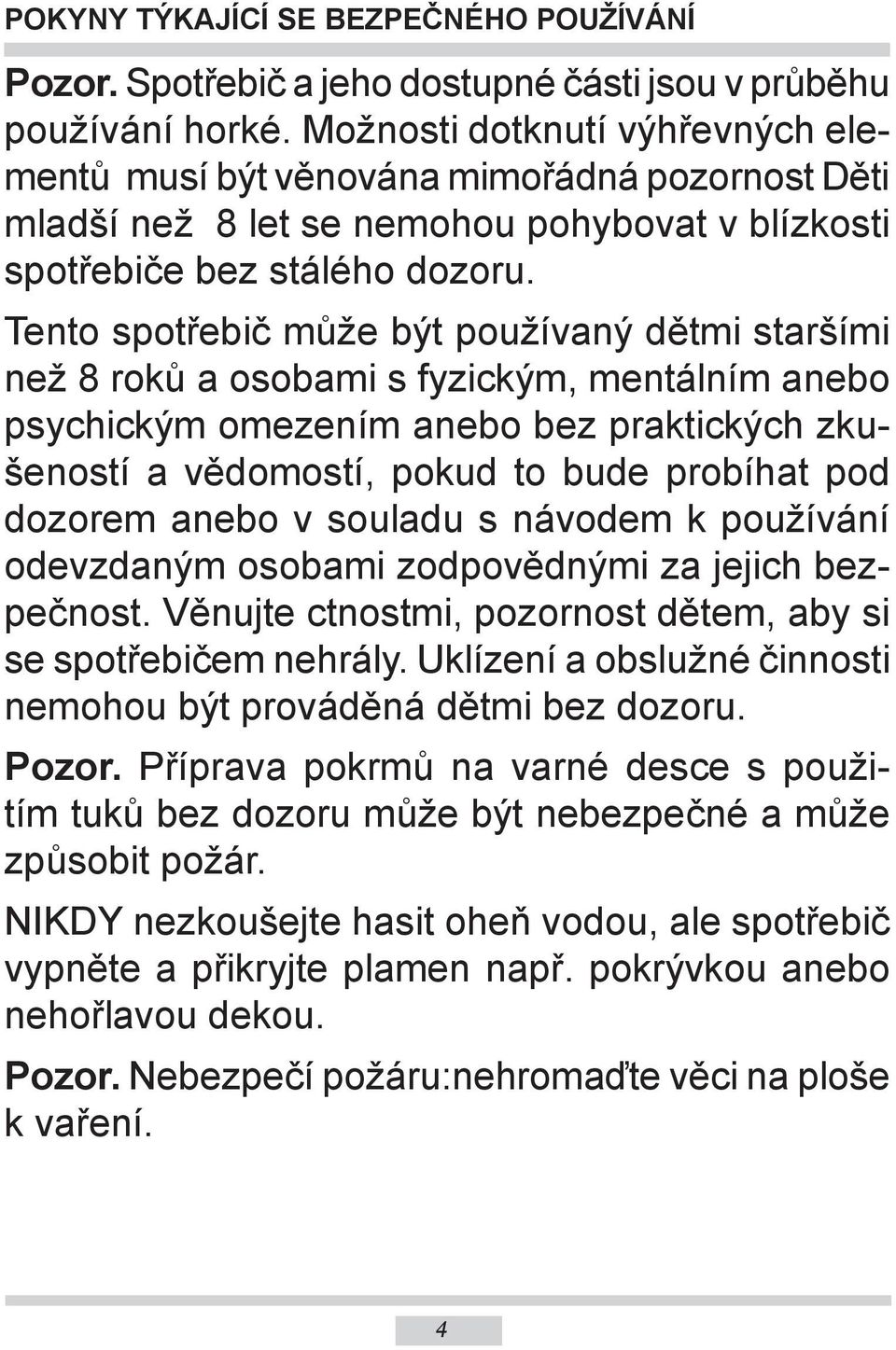 Tento spotřebič může být používaný dětmi staršími než 8 roků a osobami s fyzickým, mentálním anebo psychickým omezením anebo bez praktických zkušeností a vědomostí, pokud to bude probíhat pod dozorem