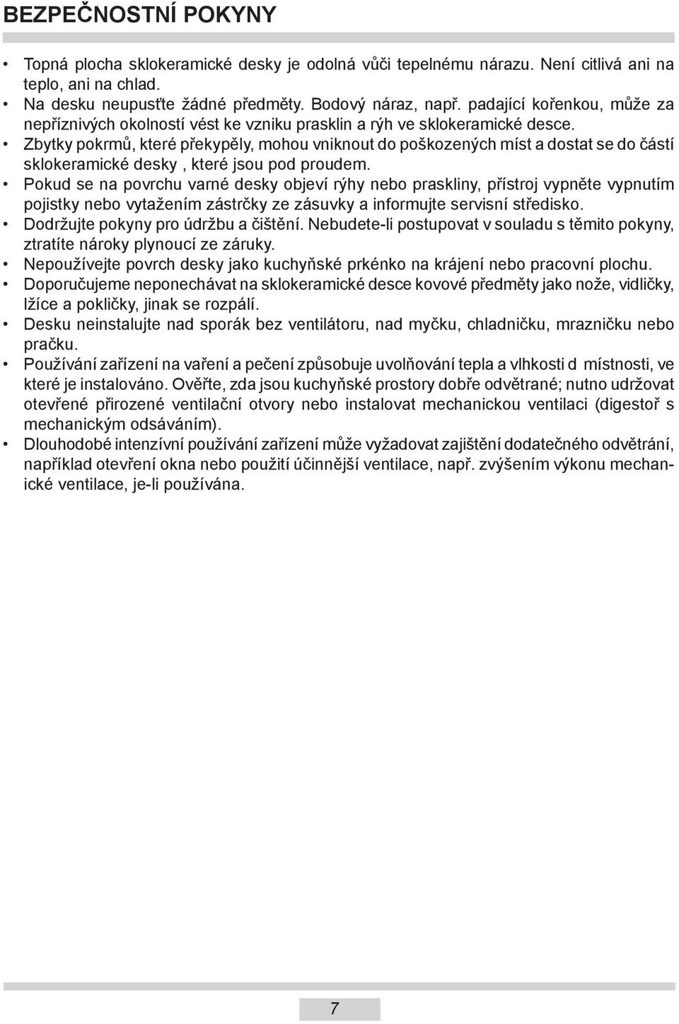 Zbyt ky pokrmů, které překypěly, mohou vniknout do poškozených míst a dostat se do částí sklokeramické desky, které jsou pod proudem.