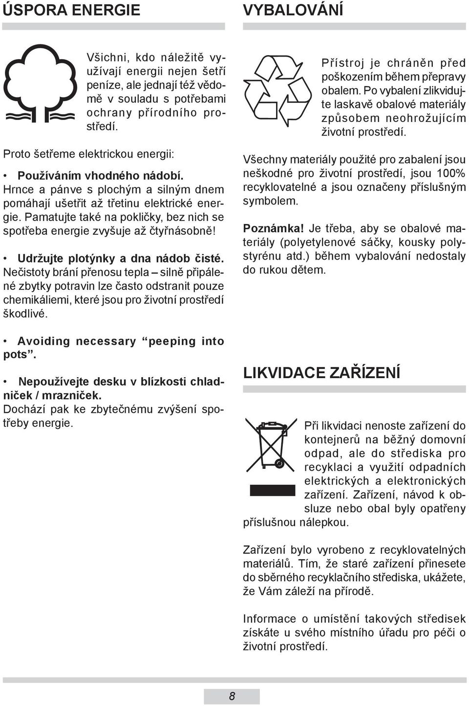 Pamatujte také na pokličky, bez nich se spotřeba energie zvyšuje až čtyřnásobně! Udržujte plotýnky a dna nádob čisté.